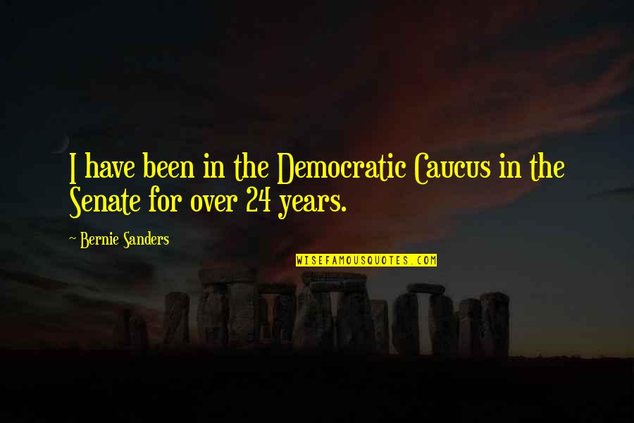 I Am The Senate Quotes By Bernie Sanders: I have been in the Democratic Caucus in