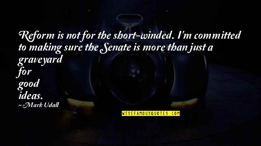 I Am The Senate Quotes By Mark Udall: Reform is not for the short-winded. I'm committed I Am The Senate Quotes By Mark Udall: Reform is not for the short-winded. I'm committed