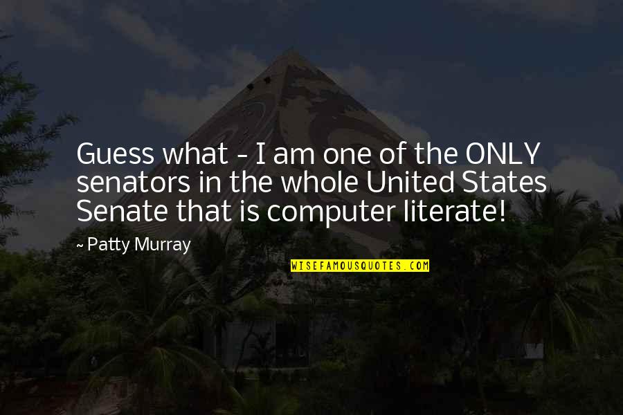 I Am The Senate Quotes By Patty Murray: Guess what - I am one of the I Am The Senate Quotes By Patty Murray: Guess what - I am one of the