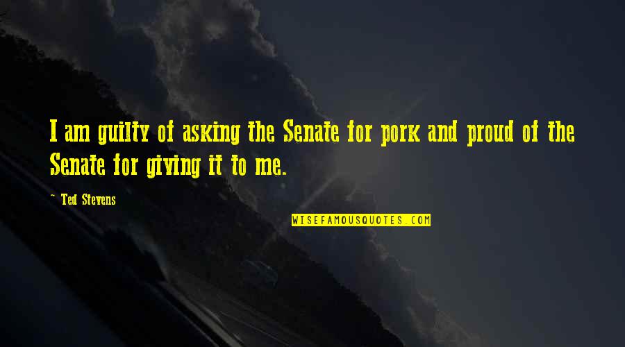 I Am The Senate Quotes By Ted Stevens: I am guilty of asking the Senate for I Am The Senate Quotes By Ted Stevens: I am guilty of asking the Senate for