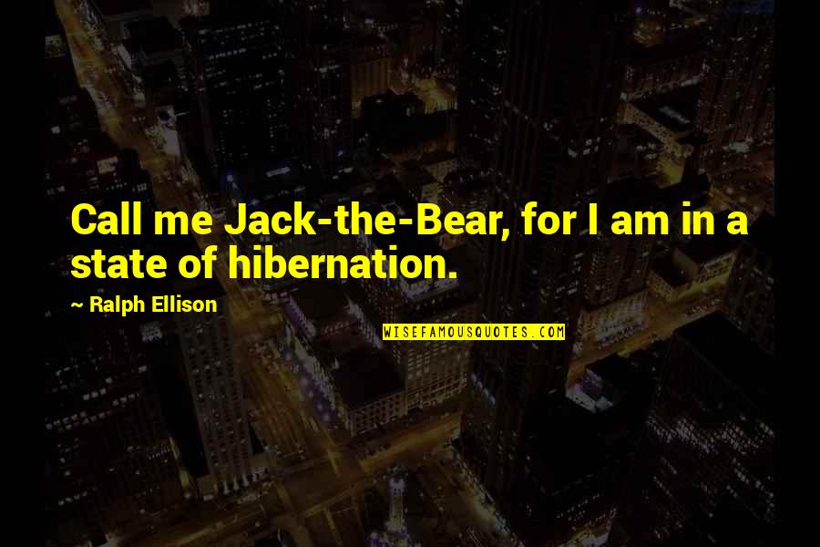 I Am The State Quotes By Ralph Ellison: Call me Jack-the-Bear, for I am in a