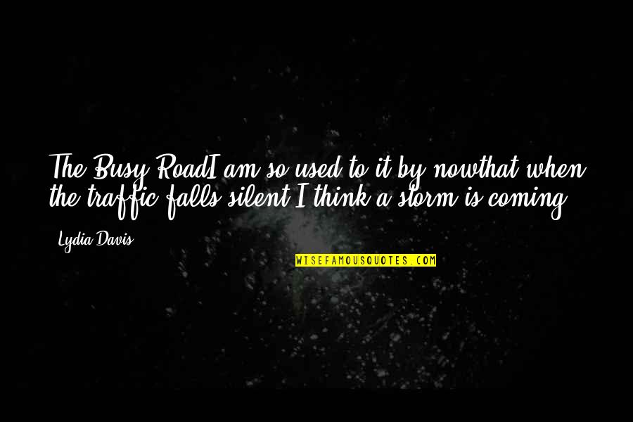 I Am The Storm Quotes By Lydia Davis: The Busy RoadI am so used to it