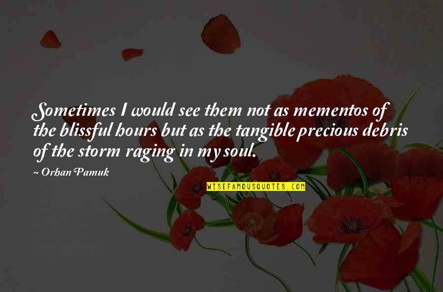 I Am The Storm Quotes By Orhan Pamuk: Sometimes I would see them not as mementos