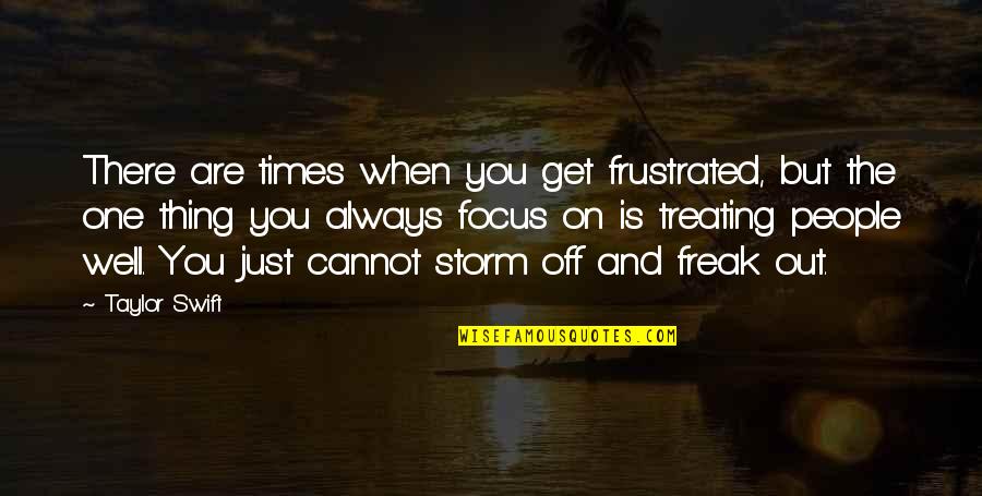 I Am The Storm Quotes By Taylor Swift: There are times when you get frustrated, but