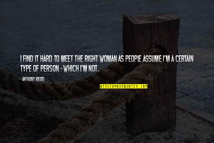 I Am The Type Of Woman Quotes By Anthony Kiedis: I find it hard to meet the right I Am The Type Of Woman Quotes By Anthony Kiedis: I find it hard to meet the right