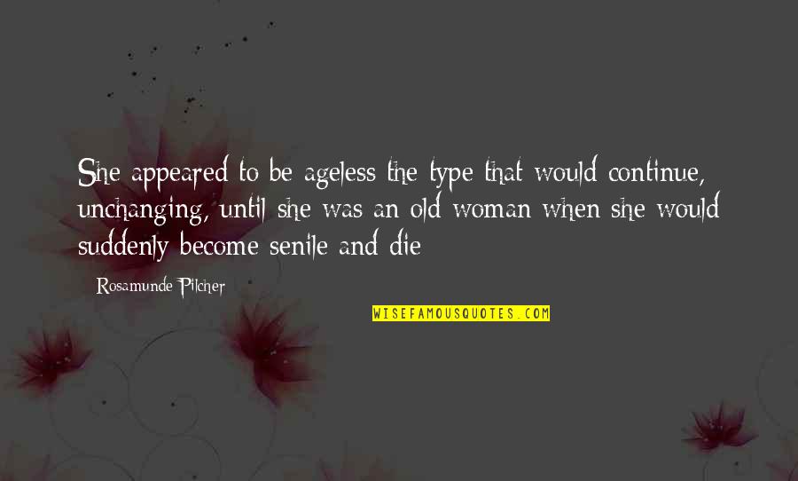 I Am The Type Of Woman Quotes By Rosamunde Pilcher: She appeared to be ageless the type that I Am The Type Of Woman Quotes By Rosamunde Pilcher: She appeared to be ageless the type that