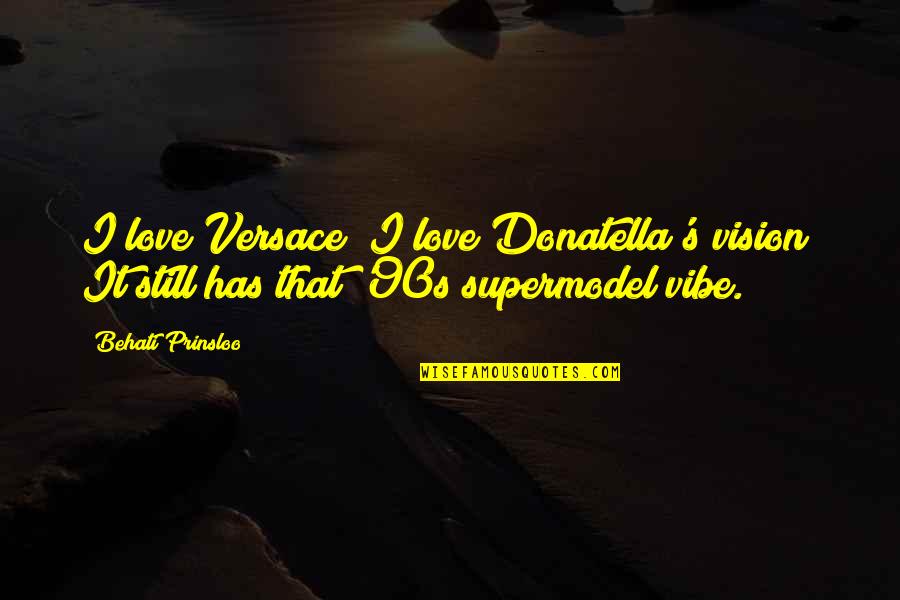 I Am The Vibe Quotes By Behati Prinsloo: I love Versace; I love Donatella's vision! It