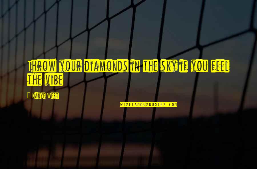 I Am The Vibe Quotes By Kanye West: Throw your diamonds in the sky if you