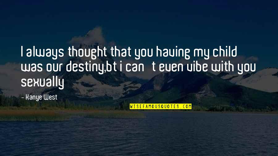 I Am The Vibe Quotes By Kanye West: I always thought that you having my child