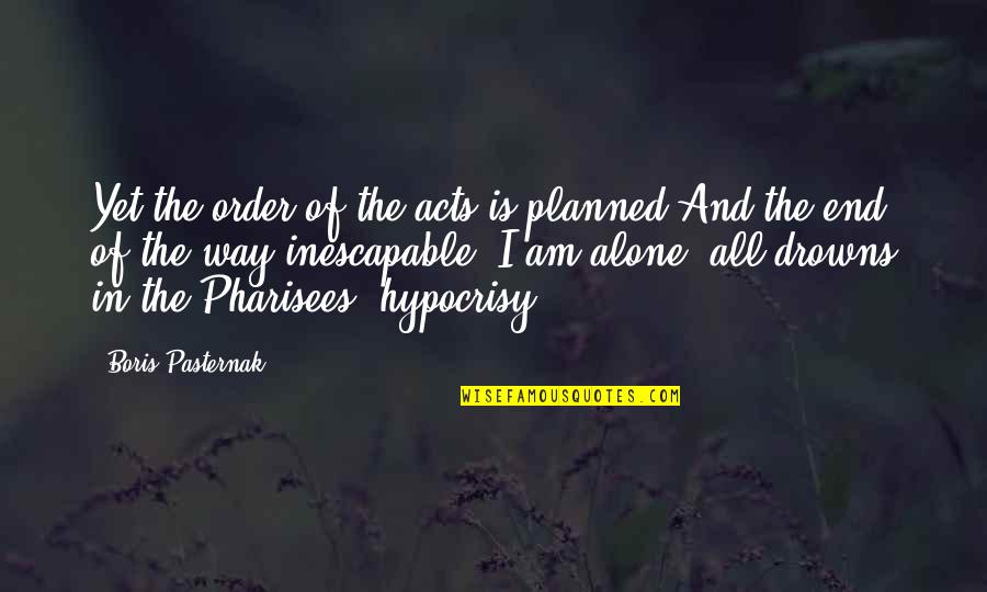 I Am The Way I Am Quotes By Boris Pasternak: Yet the order of the acts is planned