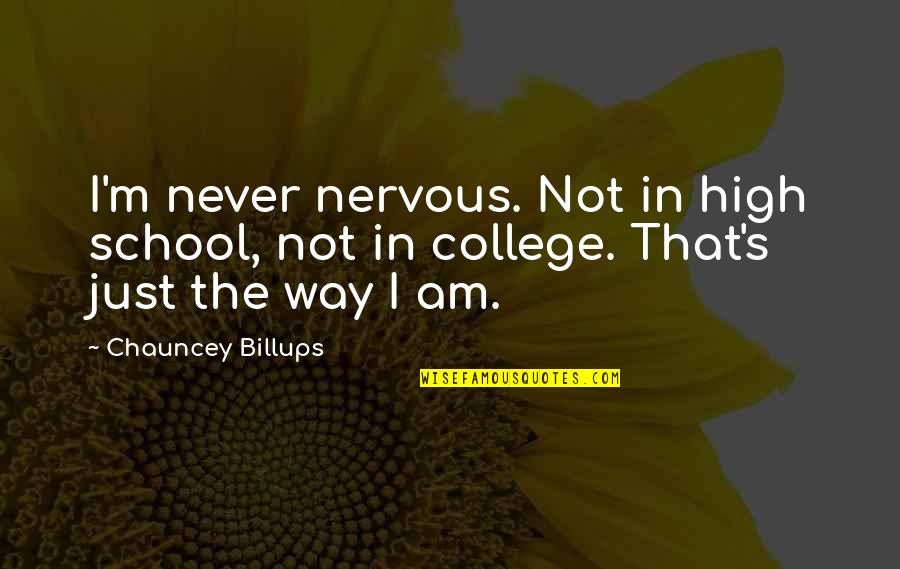 I Am The Way I Am Quotes By Chauncey Billups: I'm never nervous. Not in high school, not