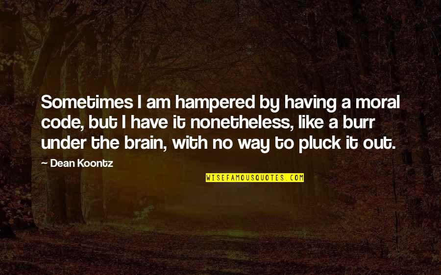 I Am The Way I Am Quotes By Dean Koontz: Sometimes I am hampered by having a moral