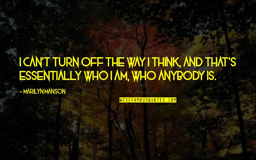 I Am The Way I Am Quotes By Marilyn Manson: I can't turn off the way I think,