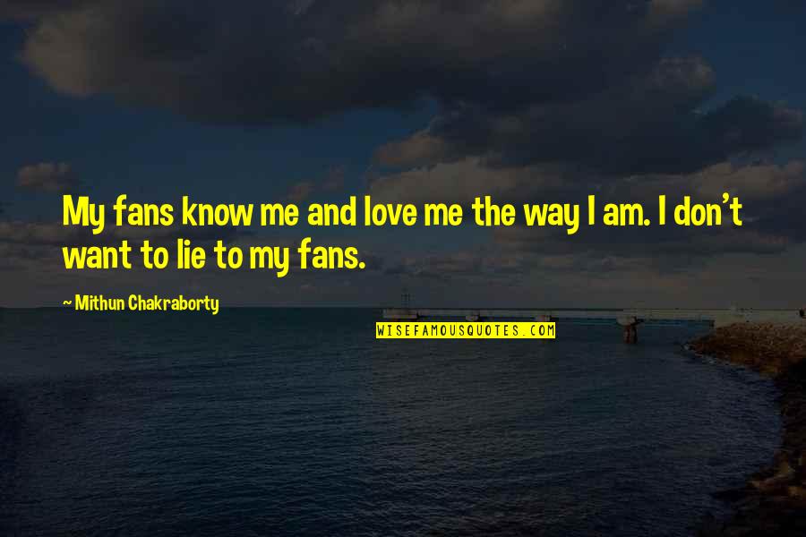 I Am The Way I Am Quotes By Mithun Chakraborty: My fans know me and love me the