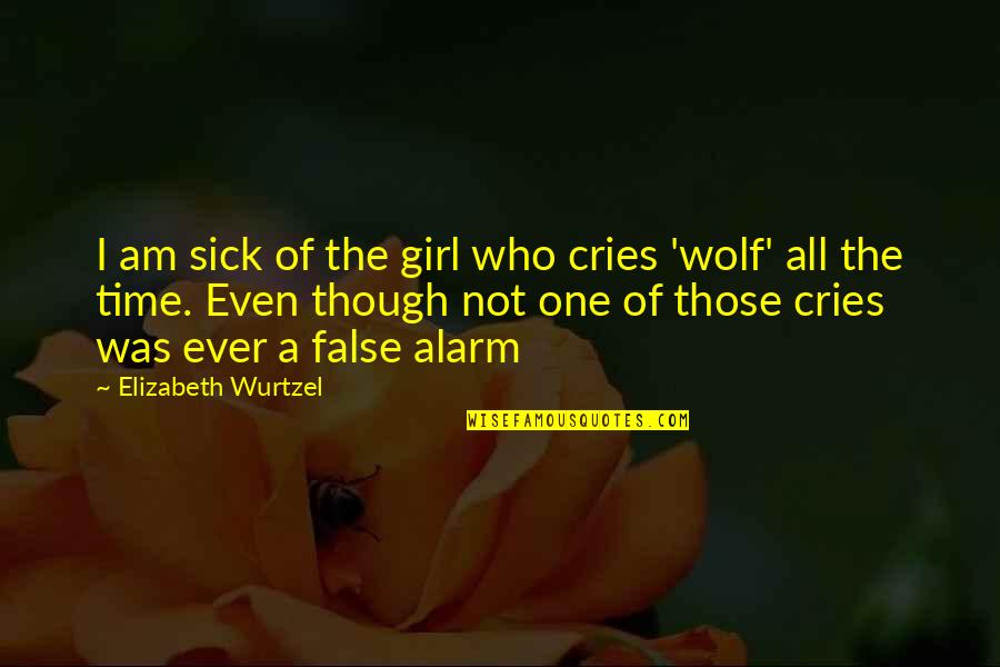 I Am The Wolf Quotes By Elizabeth Wurtzel: I am sick of the girl who cries