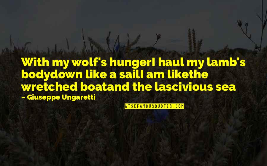 I Am The Wolf Quotes By Giuseppe Ungaretti: With my wolf's hungerI haul my lamb's bodydown