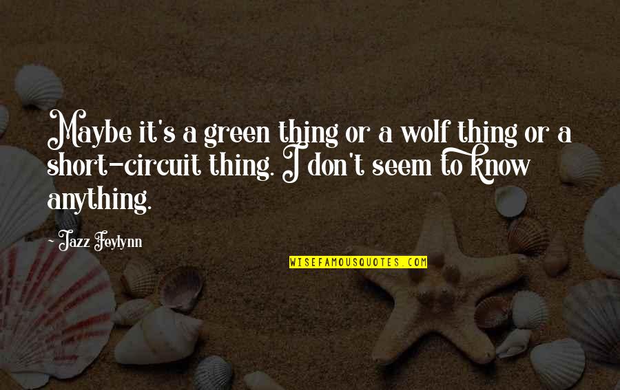 I Am The Wolf Quotes By Jazz Feylynn: Maybe it's a green thing or a wolf