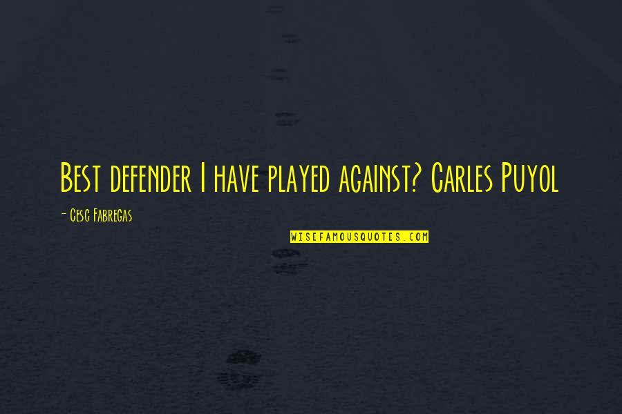I Am The Worst Girl Quotes By Cesc Fabregas: Best defender I have played against? Carles Puyol I Am The Worst Girl Quotes By Cesc Fabregas: Best defender I have played against? Carles Puyol