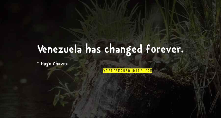 I Am There For You Forever Quotes By Hugo Chavez: Venezuela has changed forever.