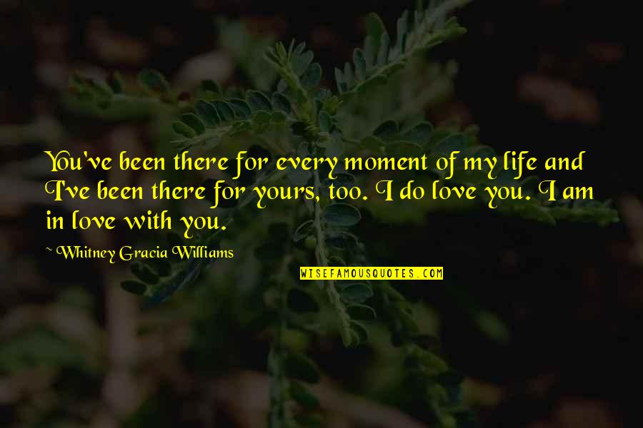 I Am There For You Love Quotes By Whitney Gracia Williams: You've been there for every moment of my I Am There For You Love Quotes By Whitney Gracia Williams: You've been there for every moment of my