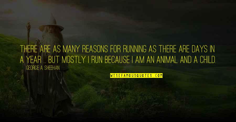 I Am There Quotes By George A. Sheehan: There are as many reasons for running as