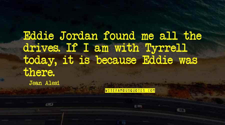I Am There Quotes By Jean Alesi: Eddie Jordan found me all the drives. If