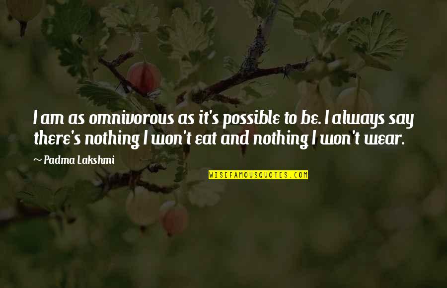 I Am There Quotes By Padma Lakshmi: I am as omnivorous as it's possible to