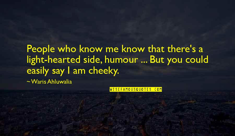 I Am There Quotes By Waris Ahluwalia: People who know me know that there's a
