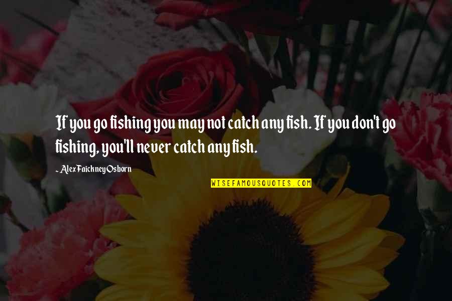 I Am Tired Funny Quotes By Alex Faickney Osborn: If you go fishing you may not catch