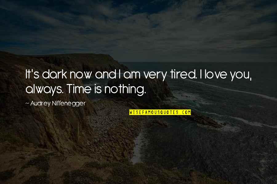 I Am Tired Now Quotes By Audrey Niffenegger: It's dark now and I am very tired. I Am Tired Now Quotes By Audrey Niffenegger: It's dark now and I am very tired.
