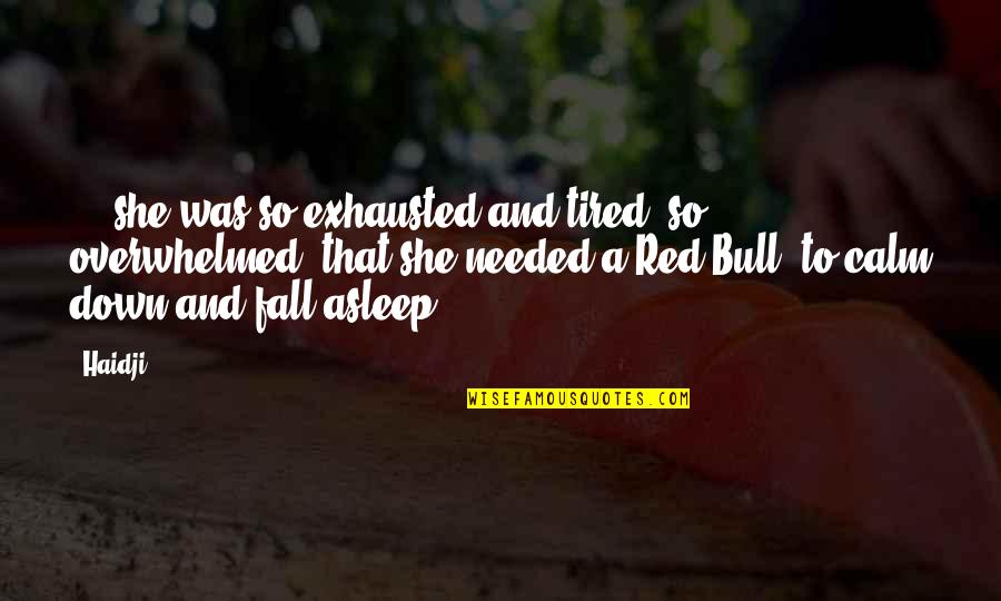 I Am Tired Now Quotes By Haidji: ... she was so exhausted and tired, so I Am Tired Now Quotes By Haidji: ... she was so exhausted and tired, so