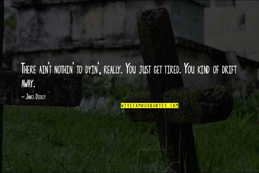 I Am Tired Now Quotes By James Dickey: There ain't nothin' to dyin', really. You just