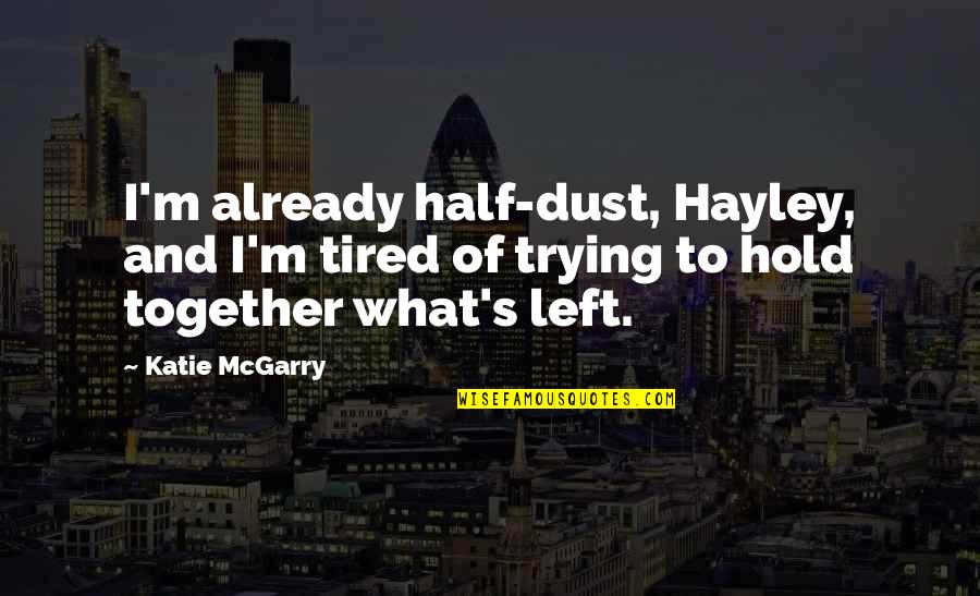 I Am Tired Now Quotes By Katie McGarry: I'm already half-dust, Hayley, and I'm tired of I Am Tired Now Quotes By Katie McGarry: I'm already half-dust, Hayley, and I'm tired of