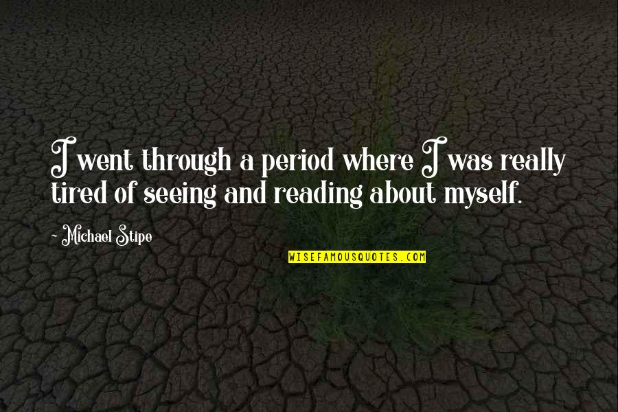 I Am Tired Now Quotes By Michael Stipe: I went through a period where I was I Am Tired Now Quotes By Michael Stipe: I went through a period where I was
