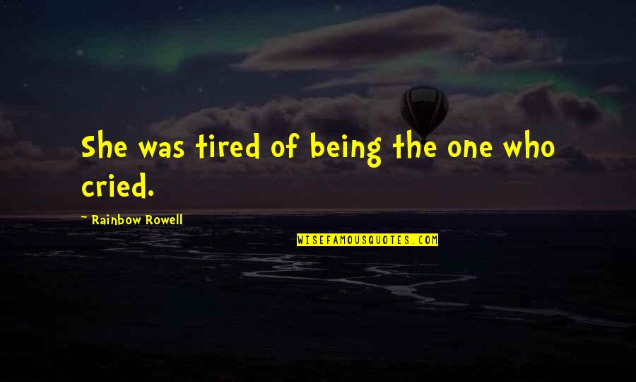 I Am Tired Now Quotes By Rainbow Rowell: She was tired of being the one who I Am Tired Now Quotes By Rainbow Rowell: She was tired of being the one who