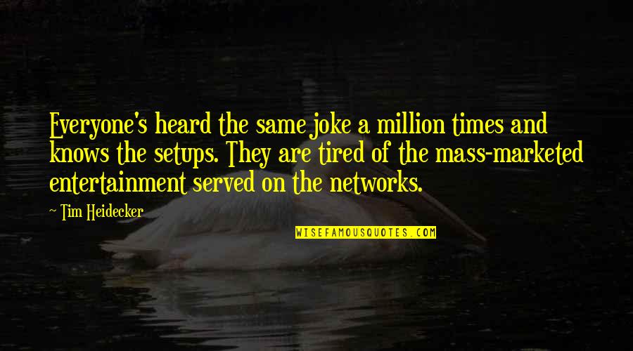 I Am Tired Now Quotes By Tim Heidecker: Everyone's heard the same joke a million times I Am Tired Now Quotes By Tim Heidecker: Everyone's heard the same joke a million times