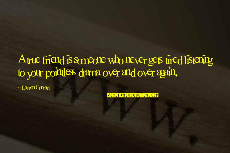 I Am Tired Of Drama Quotes By Lauren Conrad: A true friend is someone who never gets