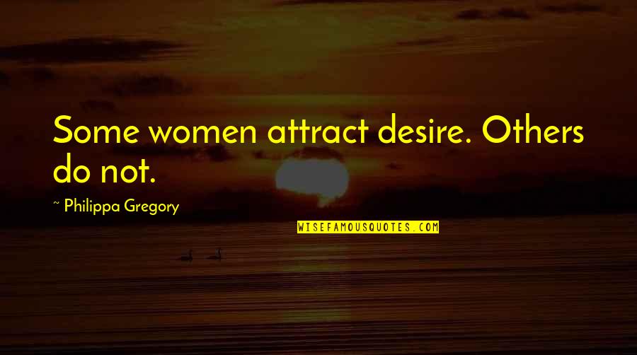 I Am Tired Of Drama Quotes By Philippa Gregory: Some women attract desire. Others do not.