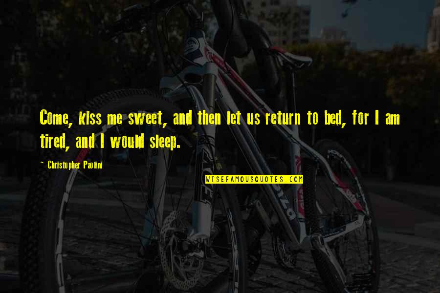 I Am Tired Quotes By Christopher Paolini: Come, kiss me sweet, and then let us