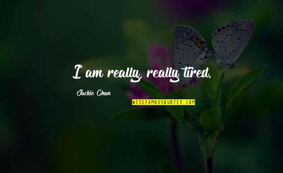 I Am Tired Quotes By Jackie Chan: I am really, really tired.