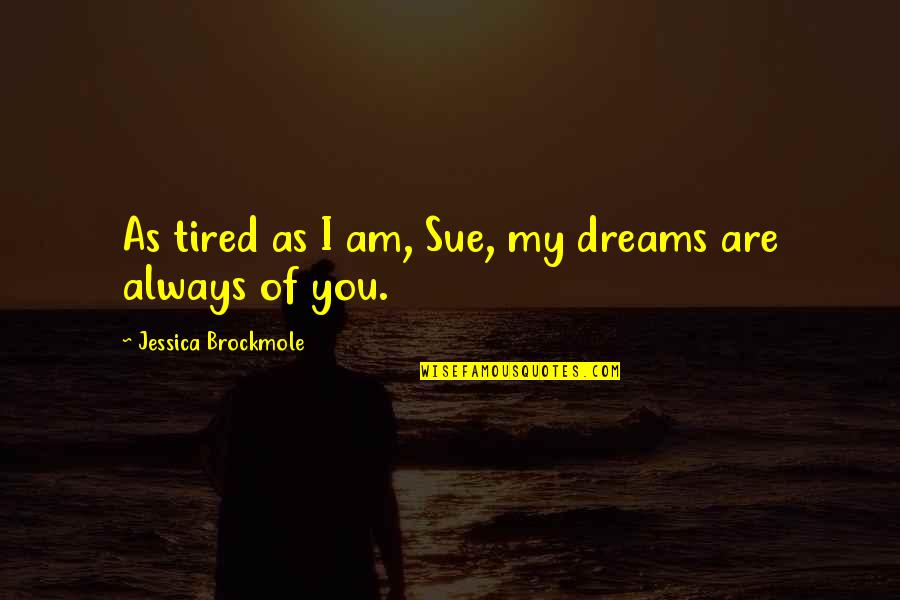 I Am Tired Quotes By Jessica Brockmole: As tired as I am, Sue, my dreams