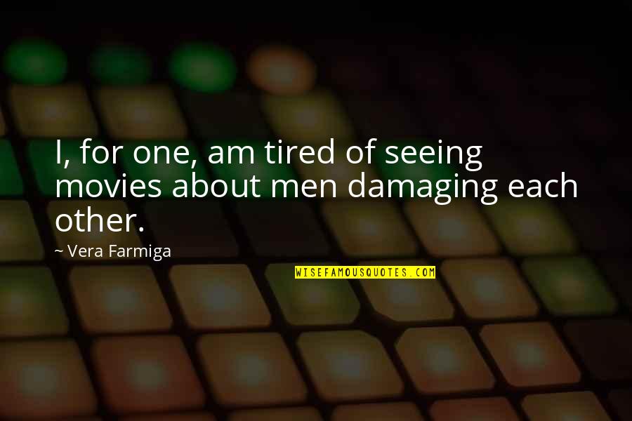 I Am Tired Quotes By Vera Farmiga: I, for one, am tired of seeing movies