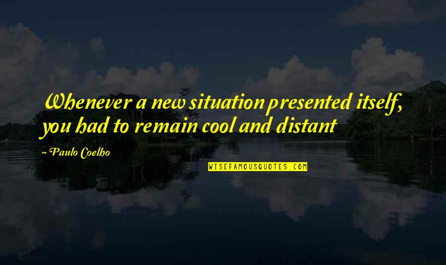 I Am Too Cool Quotes By Paulo Coelho: Whenever a new situation presented itself, you had
