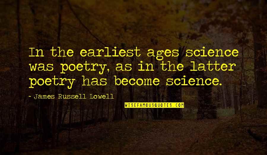 I Am Too Insane To Explain Quotes By James Russell Lowell: In the earliest ages science was poetry, as