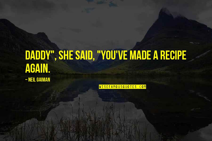 I Am Too Insane To Explain Quotes By Neil Gaiman: Daddy", she said, "you've made a recipe again.