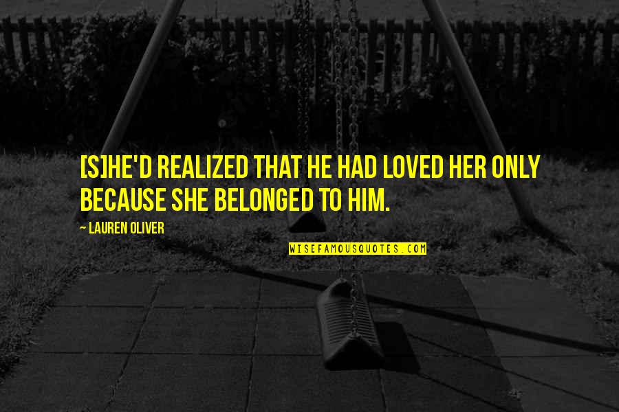 I Am Toxic Quotes By Lauren Oliver: [S]he'd realized that he had loved her only