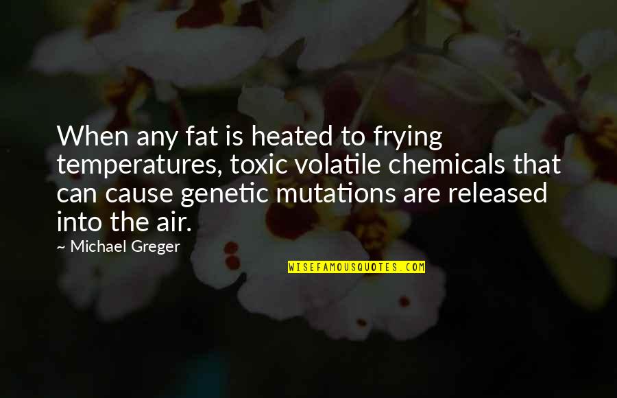 I Am Toxic Quotes By Michael Greger: When any fat is heated to frying temperatures,