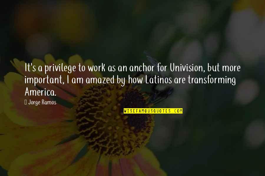 I Am Transforming Quotes By Jorge Ramos: It's a privilege to work as an anchor