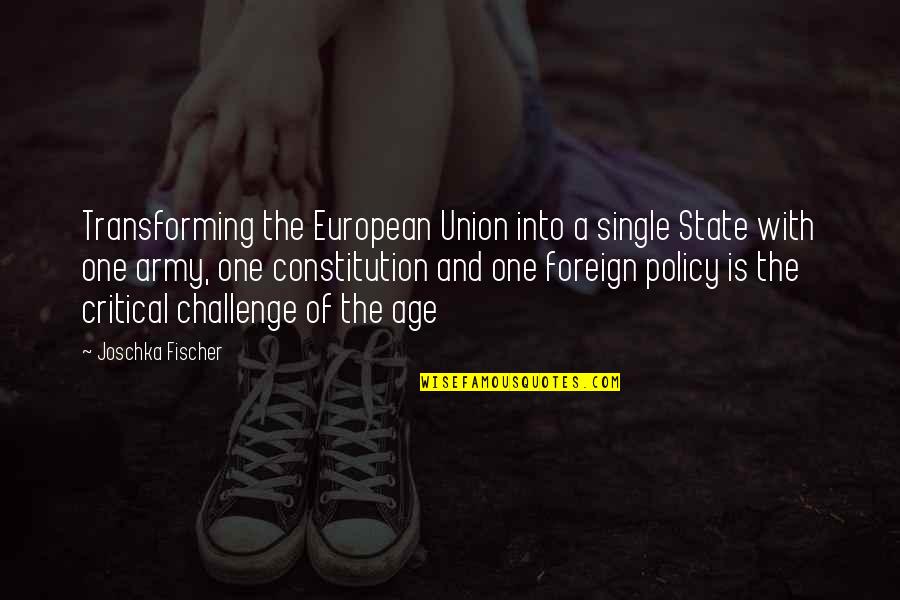 I Am Transforming Quotes By Joschka Fischer: Transforming the European Union into a single State