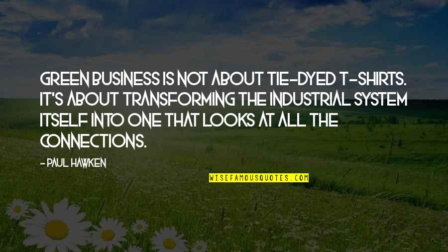 I Am Transforming Quotes By Paul Hawken: Green business is not about tie-dyed T-shirts. It's